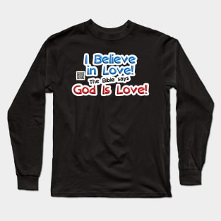 I Believe in Love! The Bible says God Is Love! Long Sleeve T-Shirt